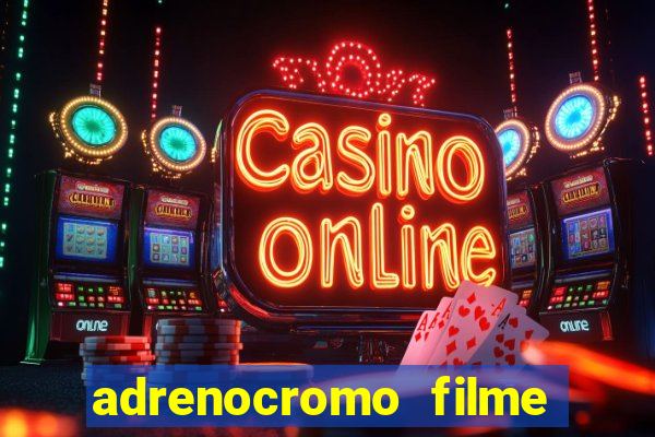 adrenocromo filme completo dublado